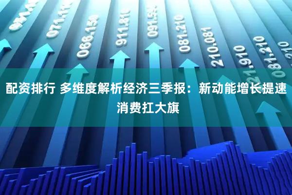 配资排行 多维度解析经济三季报:新动能增长提速 消费扛大旗