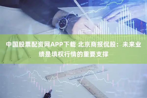 中国股票配资网APP下载 北京商报侃股：未来业绩是填权行情的重要支撑